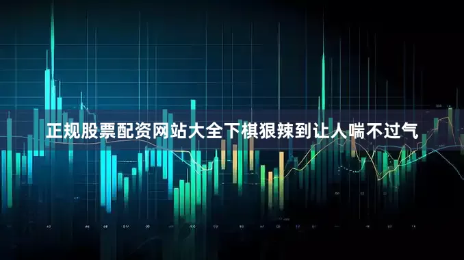 正规股票配资网站大全下棋狠辣到让人喘不过气