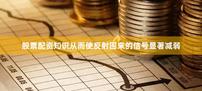 股票配资知识从而使反射回来的信号显著减弱